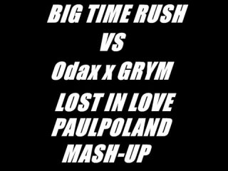 big time rush vs odax x grym - lost in love (paulpoland mash-up)