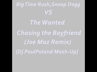 big time rush vs the wanted - chasing the boyfriend (joe maz remix) [djpaulpoland mash-up]