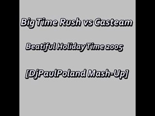 big time rush vs casteam - beatiful holiday time 2005 [djpaulpoland mash-up]