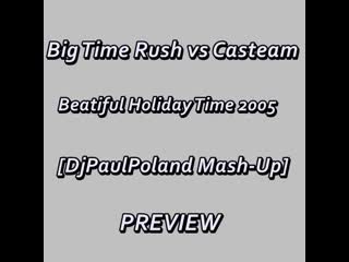big time rush vs casteam - beatiful holiday time 2005 [djpaulpoland mash-up preview]